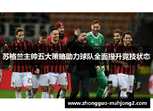 苏格兰主帅五大策略助力球队全面提升竞技状态 苏格兰主帅五大策略助力球队全面提升竞技状态