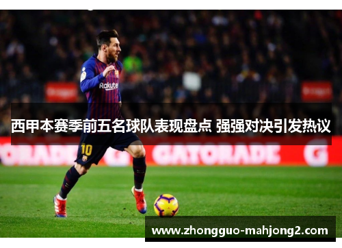 西甲本赛季前五名球队表现盘点 强强对决引发热议