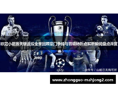 欧冠小组赛关键战役全景回顾豪门争锋与晋级转折点解析瞬间盘点深度 欧冠小组赛关键战役全景回顾豪门争锋与晋级转折点解析瞬间盘点深度