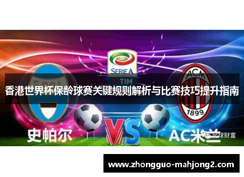 香港世界杯保龄球赛关键规则解析与比赛技巧提升指南