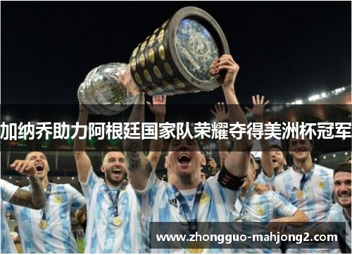 加纳乔助力阿根廷国家队荣耀夺得美洲杯冠军 加纳乔助力阿根廷国家队荣耀夺得美洲杯冠军