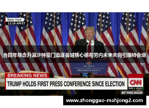 合同年悬念升温沙特豪门追逐曼城核心德布劳内未来去向引爆转会潮 合同年悬念升温沙特豪门追逐曼城核心德布劳内未来去向引爆转会潮