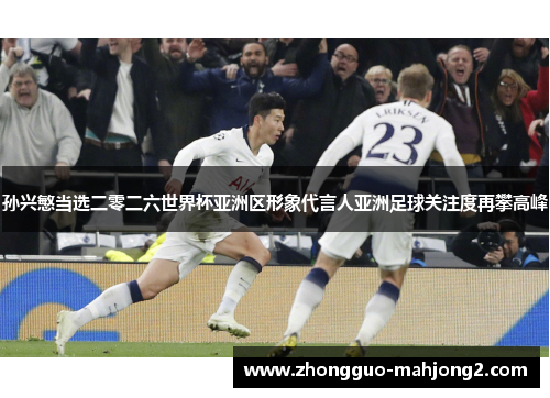 孙兴慜当选二零二六世界杯亚洲区形象代言人亚洲足球关注度再攀高峰